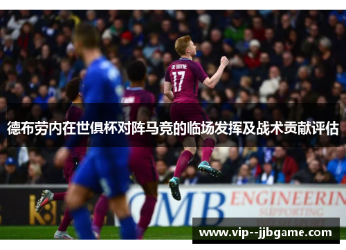 德布劳内在世俱杯对阵马竞的临场发挥及战术贡献评估 德布劳内在世俱杯对阵马竞的临场发挥及战术贡献评估