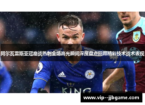 阿尔瓦雷斯亚冠鏖战热刺全场高光瞬间深度盘点回顾精彩技术战术表现 阿尔瓦雷斯亚冠鏖战热刺全场高光瞬间深度盘点回顾精彩技术战术表现